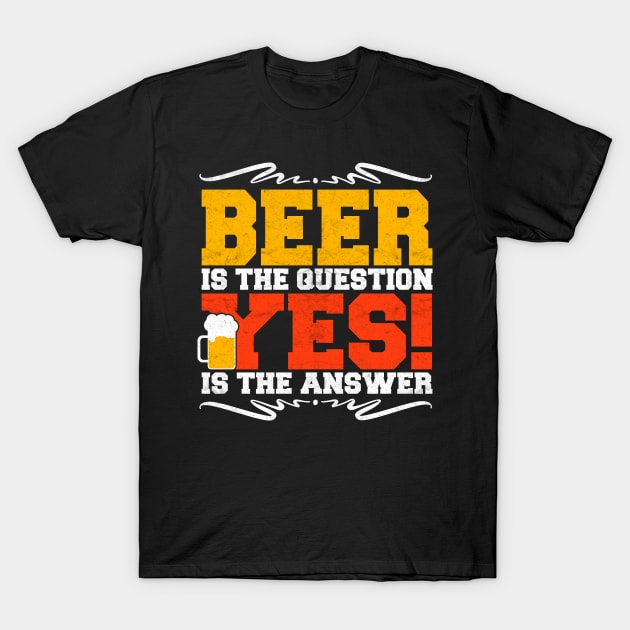 beer is the question yes is the answer T-Shirt by MikeNotis